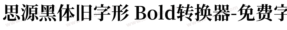 思源黑体旧字形 Bold转换器字体转换